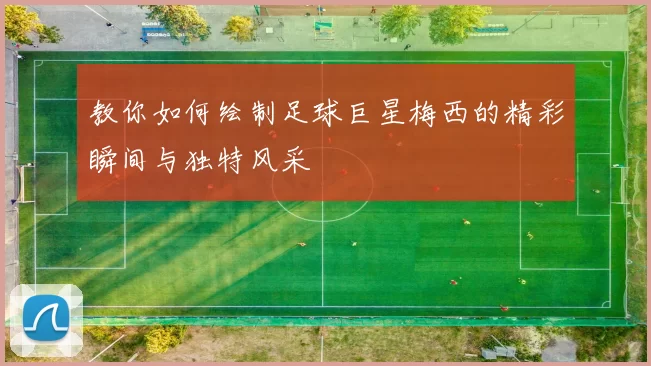 教你如何绘制足球巨星梅西的精彩瞬间与独特风采