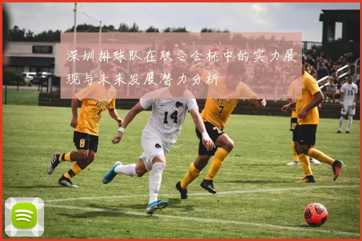 深圳排球队在联合会杯中的实力展现与未来发展潜力分析